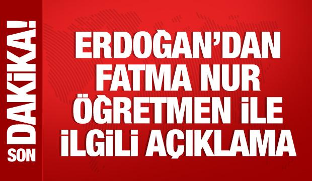 Cumhurbaşkanı Erdoğan'dan Fatma Nur &ouml;ğretmenle ilgili a&ccedil;ıklama
