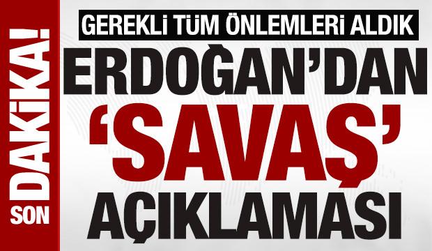 Cumhurbaşkanı Erdoğan'dan 'savaş' a&ccedil;ıklaması: 'Gerekli t&uuml;m &ouml;nlemleri aldık'