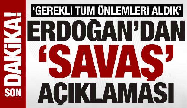 Cumhurbaşkanı Erdoğan'dan 'savaş' a&ccedil;ıklaması: 'Gerekli t&uuml;m &ouml;nlemleri aldık'