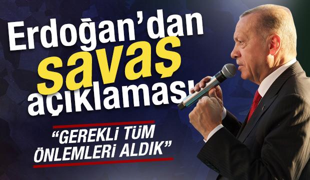 Cumhurbaşkanı Erdoğan'dan 'savaş' a&ccedil;ıklaması: 'Gerekli t&uuml;m &ouml;nlemleri aldık'