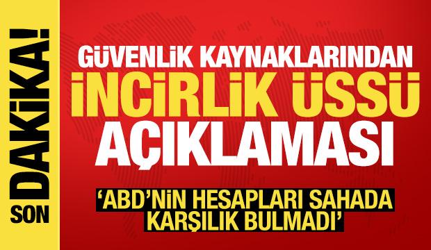 G&uuml;venlik kaynaklarından İncirlik &Uuml;ss&uuml; a&ccedil;ıklaması! "ABD'nin hesapları sahada tutmadı"