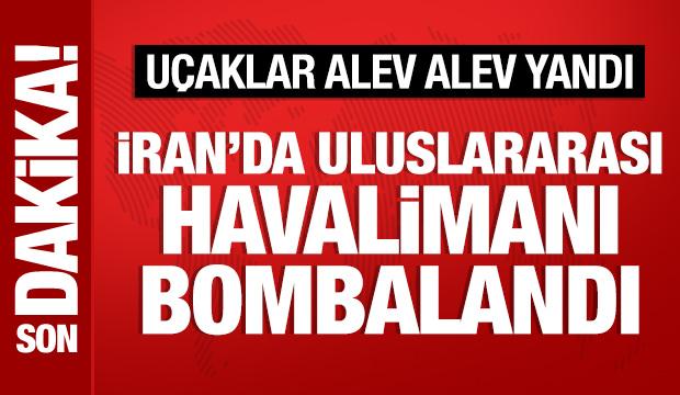 İran'da uluslararası havalimanı vuruldu: U&ccedil;aklar alev alev yandı