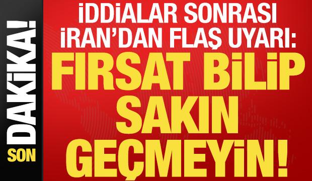 İran'dan iddialar sonrası son dakika uyarısı: Sakın ge&ccedil;meyin...