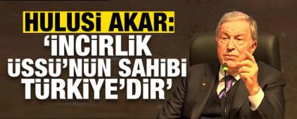 Milli Savunma Komisyonu Başkanı Akar: "İncirlik &Uuml;ss&uuml;'n&uuml;n sahibi T&uuml;rkiye'dir"