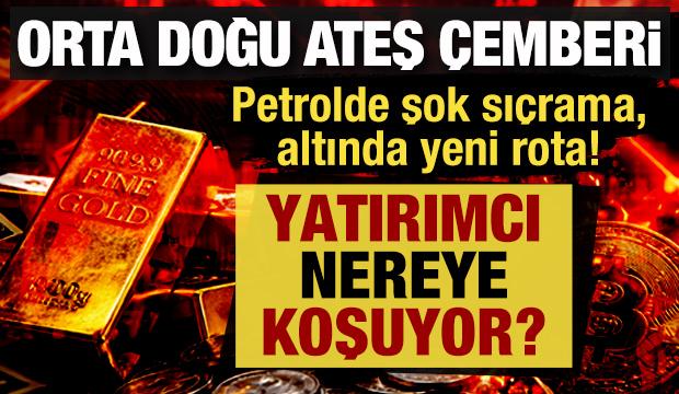 Orta Doğu ateş &ccedil;emberi: Petrolde şok sı&ccedil;rama, altında yeni rota! Yatırımcı nereye koşuyor?