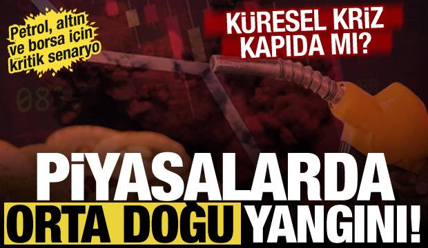 Petrol, altın, borsa... Orta Doğu krizinin piyasaya etkisi! Uzmanlardan olası senaryolar