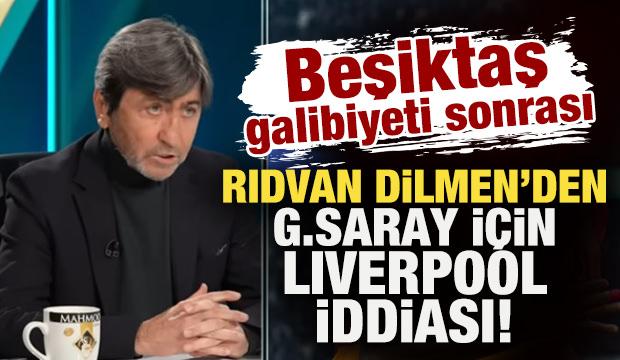 Beşiktaş galibiyeti sonrası Rıdvan Dilmen'den Galatasaray i&ccedil;in Liverpool iddiası