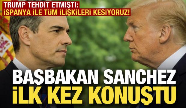 Sanchez ilk kez konuştu! Trump'a cevap: Biz bu felakete karşıyız
