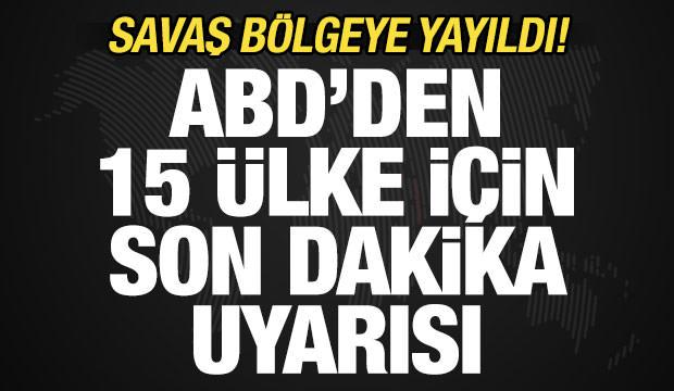 Savaş b&ouml;lgeye yayıldı! ABD'den 15 &uuml;lke i&ccedil;in peş peşe uyarı: Derhal terk edin