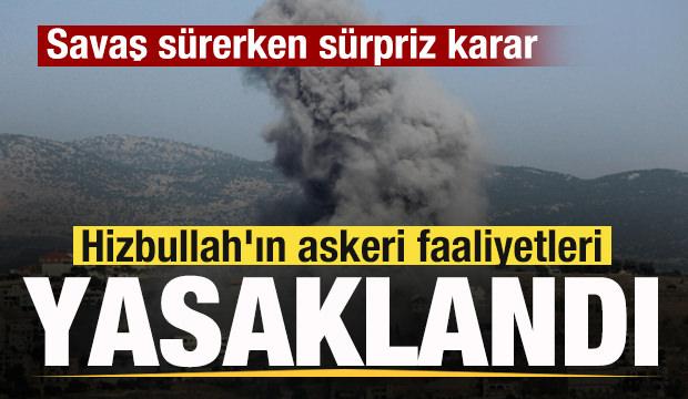 Savaş s&uuml;rerken flaş karar! Hizbullah'ın askeri faaliyetleri yasaklandı