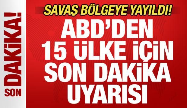 Savaş b&ouml;lgeye yayıldı! ABD'den 15 &uuml;lke i&ccedil;in peş peşe uyarı: Derhal terk edin