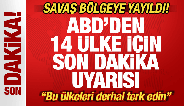 Savaş yayıldı! ABD'den 14 &uuml;lke i&ccedil;in son dakika uyarısı: Bu &uuml;lkeleri Derhal terk edin