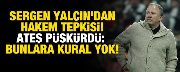 Sergen Yal&ccedil;ın'dan hakem tepkisi! Adeta ateş p&uuml;sk&uuml;rd&uuml;: Bunlara kural yok!