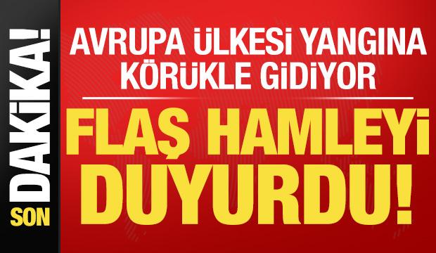 Son dakika: Avrupa &uuml;lkesi yangına k&ouml;r&uuml;kle gidiyor! Flaş hamleyi duyurdular