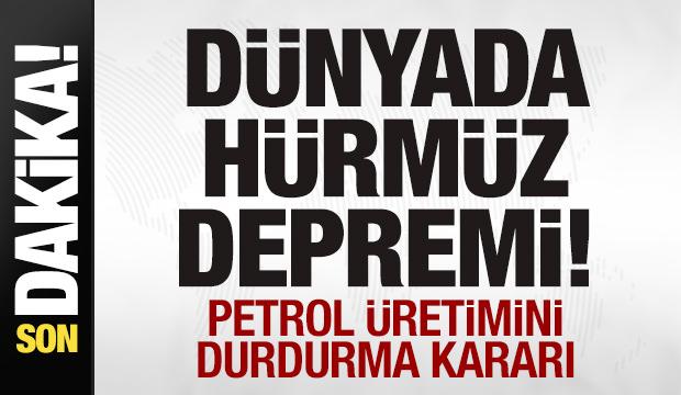 Son dakika: D&uuml;nyada H&uuml;rm&uuml;z depremi! Petrol &uuml;retimini durdurma kararı