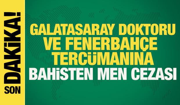 G.Saray doktoru Yener İnce ve F.Bah&ccedil;e terc&uuml;manı Saruhan Kahraman'a bahisten men cezası!