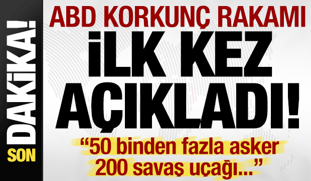 Son dakika haberi... ABD korkun&ccedil; rakamı duyurdu: 50 bin asker, 200 savaş u&ccedil;ağı...