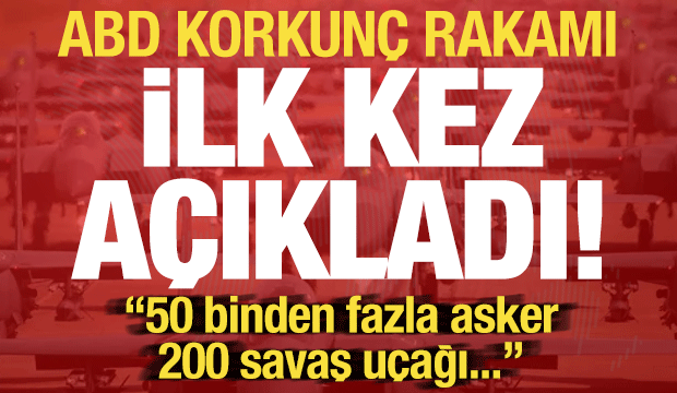 Son dakika haberi... ABD korkun&ccedil; rakamı duyurdu: 50 bin asker, 200 savaş u&ccedil;ağı...