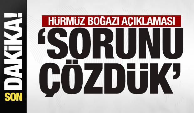 Son dakika H&uuml;rm&uuml;z Boğazı a&ccedil;ıklaması! 'Sorunu &ccedil;&ouml;zd&uuml;k'