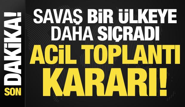 Son dakika: Savaş bir &uuml;lkeye daha sı&ccedil;radı! Acil toplantı kararı...