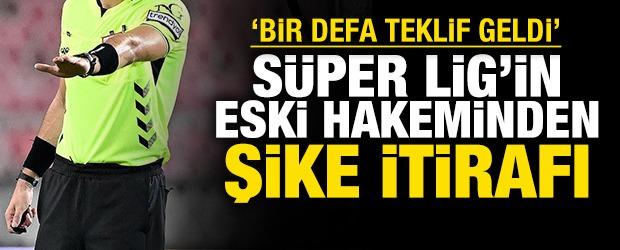 S&uuml;per Lig'in eski hakeminden şike itirafı: 'Bir kez oldu'