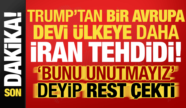Trump'tan bir Avrupa devi &uuml;lkeye daha İran tehdidi! 'Bunu hatırlayacağız' deyip rest &ccedil;ekti