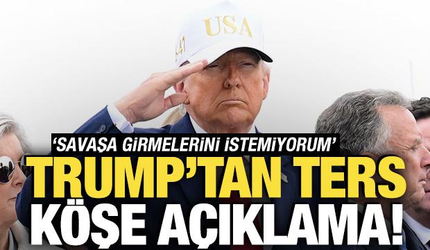 Trump'tan ters k&ouml;şe a&ccedil;ıklama! 'Savaşa girmelerini istemiyorum'