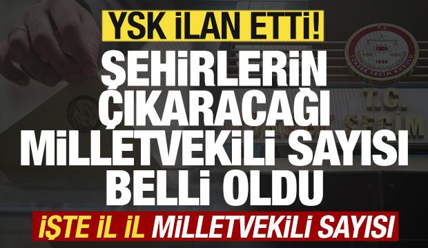 YSK şehirlerin &ccedil;ıkaracağı milletvekili sayısını ilan etti! İşte il il milletvekili sayısı