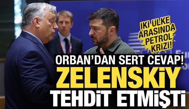 Zelenskiy tehdit etmişti! Petrol krizi: Orban'dan sert a&ccedil;ıklama
