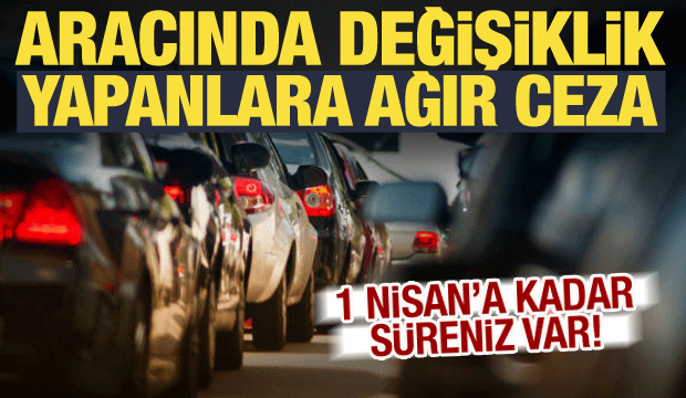 Ara&ccedil;ta yapılan değişikliklere ceza geliyor! Bakan &Ccedil;ift&ccedil;i duyurdu: Son g&uuml;n 1 Nisan