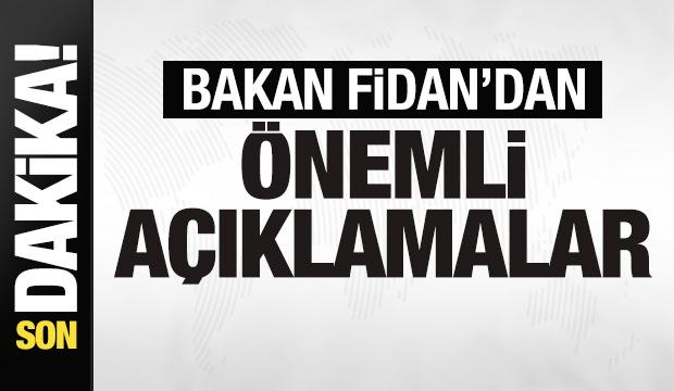 Bakan Fidan'dan son dakika a&ccedil;ıklamaları