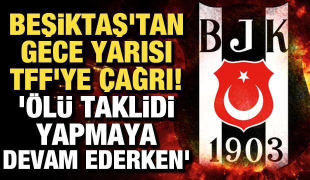 Beşiktaş'tan gece yarısı TFF'ye &ccedil;ağrı! '&Ouml;l&uuml; taklidi yapmaya devam ederken'