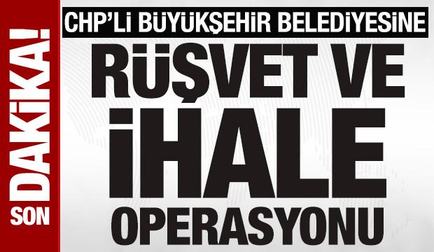 CHP&rsquo;li Mersin B&uuml;y&uuml;kşehir Belediyesi'ne r&uuml;şvet ve ihale operasyonu