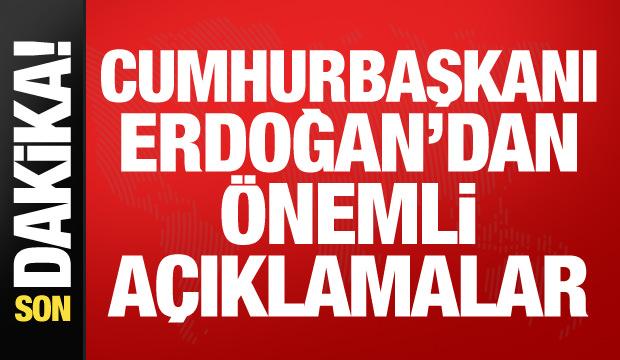 Cumhurbaşkanı Erdoğan'dan &ouml;nemli a&ccedil;ıklamalar