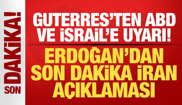 Cumhurbaşkanı Erdoğan'dan son dakika İran a&ccedil;ıklaması! Guterres'ten ABD ve İsrail'e uyarı