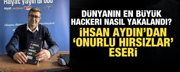 D&uuml;nyanın en b&uuml;y&uuml;k hackerı nasıl yakalandı? İhsan Aydın'ın kaleminden yeni eser