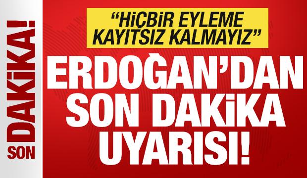 Erdoğan 'hi&ccedil;bir eyleme kayıtsız kalmayız' deyip uyardı! "Tarihi nitelikte adımlar"
