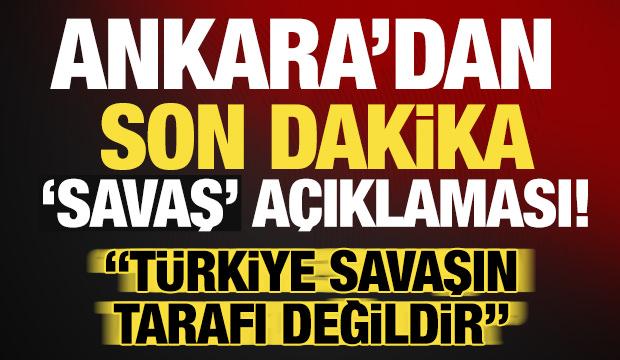G&uuml;venlik kaynaklarından son dakika a&ccedil;ıklama: 'T&uuml;rkiye savaşın tarafı değildir!'