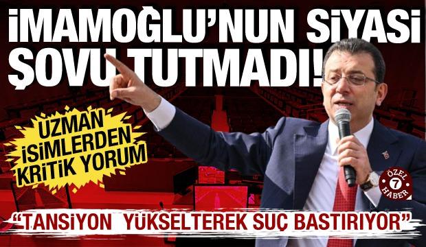 İmamoğlu'nun siyasi şovu tutmadı! Uzmanlar: Tansiyon y&uuml;kselterek su&ccedil; bastırıyor...