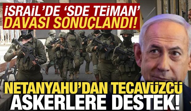 İsrail'de 'Sde Teiman' davası d&uuml;şt&uuml;! Netanyahu'dan tecav&uuml;zc&uuml; askerlere destek