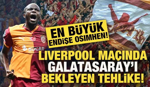 Liverpool ma&ccedil;ında G.Saray'ı bekleyen tehlike! Taraftar &ouml;zellikle Osimhen i&ccedil;in endişeli