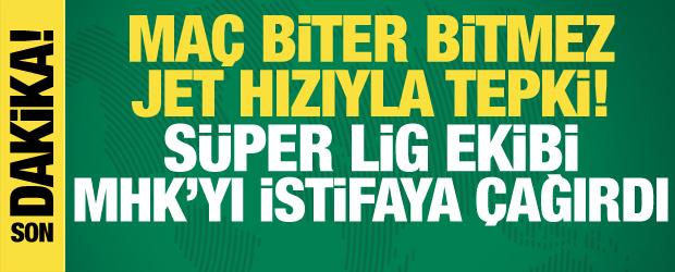 Ma&ccedil; biter bitmez jet hızıyla tepki! Bir S&uuml;per Lig ekibi daha MHK'yı istifaya &ccedil;ağırdı