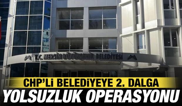 Mersin B&uuml;y&uuml;kşehir Belediyesi'nde ikinci dalga yolsuzluk operasyonu