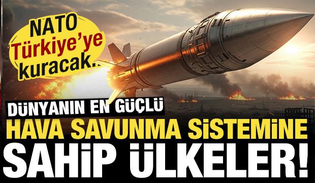 NATO T&uuml;rkiye'de kuracak! İşte d&uuml;nyanın en g&uuml;&ccedil;l&uuml; hava savunma sistemine sahip &uuml;lkeler!