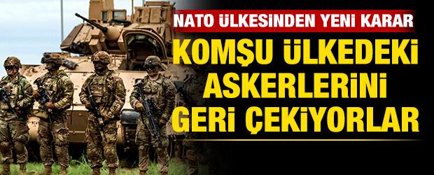 NATO &uuml;lkesinden yeni karar! Komşu &uuml;lkedeki askerlerini geri &ccedil;ekiyorlar