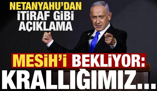 Netanyahu'dan itiraf gibi a&ccedil;ıklama! Mesih'i bekliyor: Krallığa ulaşacağız...