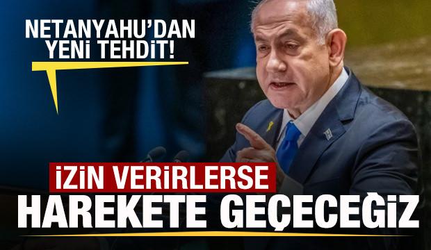 Netanyahu'dan tehdit: İzin verirlerse biz harekete ge&ccedil;eceğiz
