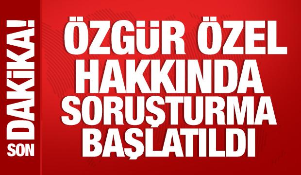 &Ouml;zg&uuml;r &Ouml;zel hakkında soruşturma başlatıldı