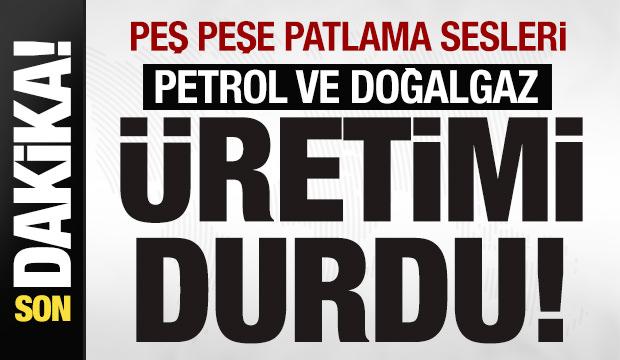 Peş peşe patlama sesleri! Petrol ve doğalgaz &uuml;retimi durdu