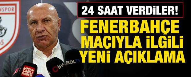 Samsunspor'dan Fenerbah&ccedil;e ma&ccedil;ıyla ilgili bir a&ccedil;ıklama daha! 24 saat s&uuml;re verildi